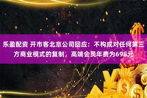 乐盈配资 开市客北京公司回应：不构成对任何第三方商业模式的复制，高端会员年费为698元
